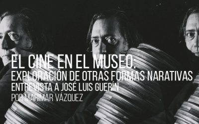El cine en el museo: exploración de otras formas narrativas. Entrevista a José Luis Guerín