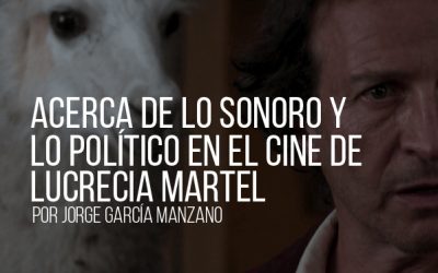 Acerca de lo sonoro y lo político en el cine de Lucrecia Martel
