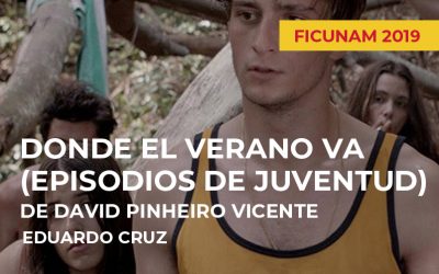 FICUNAM 2019: Donde el verano va [Episodios de juventud] de David Pinheiro Vicente