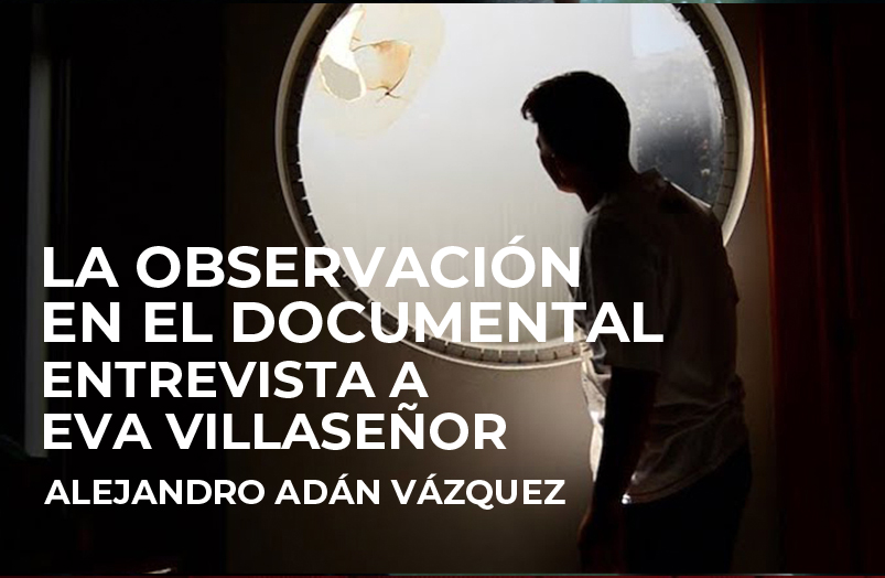 La observación en el documental. Entrevista a Eva Villaseñor