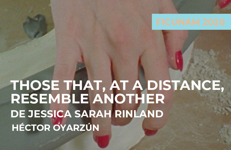 FICUNAM 2020: Those That, at a Distance, Resemble Another de Jessica Sarah Rinland