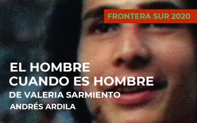 Frontera Sur 2020: El hombre cuando es hombre de Valeria Sarmiento
